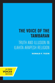 Title: The Voice of The Tambaran: Truth and Illusion in Ilahita Arapesh Religion, Author: Donald F. Tuzin