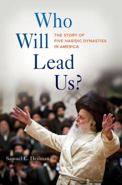 Who Will Lead Us?: The Story of Five Hasidic Dynasties in America