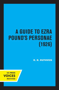 Title: A Guide to Ezra Pound's Personae (1926), Author: K. K. Ruthven