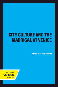 Title: City Culture and the Madrigal at Venice, Author: Martha Feldman