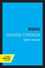 Title: Nigeria: Background to Nationalism, Author: James S. Coleman