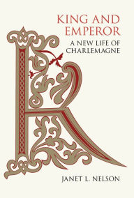 Title: King and Emperor: A New Life of Charlemagne, Author: Janet L. Nelson