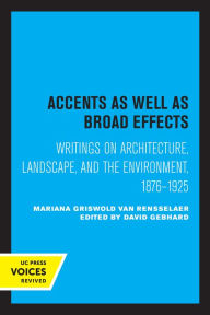 Title: Accents as Well as Broad Effects: Writings on Architecture, Landscape, and the Environment, 1876-1925, Author: Mariana Griswold Van Rensselaer