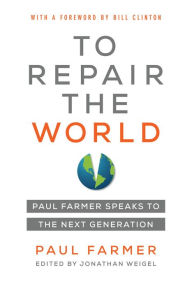 Title: To Repair the World: Paul Farmer Speaks to the Next Generation, Author: Paul Farmer