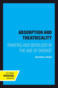 Title: Absorption and Theatricality: Painting and Beholder in the Age of Diderot, Author: Michael Fried