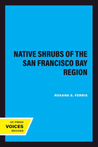Title: Native Shrubs of the San Francisco Bay Region, Author: Roxana S. Ferris