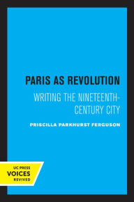 Title: Paris as Revolution: Writing the Nineteenth-Century City, Author: Priscilla Parkhurst Ferguson