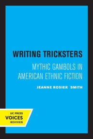 Title: Writing Tricksters: Mythic Gambols in American Ethnic Fiction, Author: Jeanne Rosier Smith