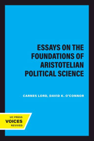 Title: Essays on the Foundations of Aristotelian Political Science, Author: Carnes Lord