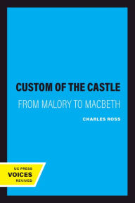 Title: The Custom of the Castle: From Malory to Macbeth, Author: Charles Ross