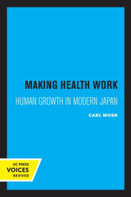 Title: Making Health Work: Human Growth in Modern Japan, Author: Carl Mosk