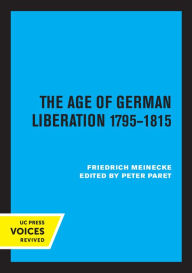 Title: The Age of German Liberation 1795-1815, Author: Friedrich Meinecke
