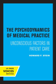 Title: The Psychodynamics of Medical Practice: Unconscious Factors in Patient Care, Author: Howard F. Stein