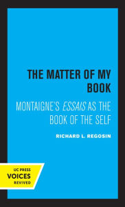 Title: The Matter of My Book: Montaigne's Essais as the Book of the Self, Author: Richard L. Regosin