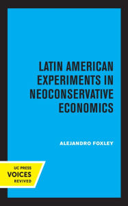 Title: Latin American Experiments in Neoconservative Economics, Author: Alejandro Foxley