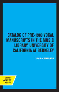 Title: Catalog of Pre-1900 Vocal Manuscripts in the Music Library, University of California at Berkeley, Author: John A. Emerson