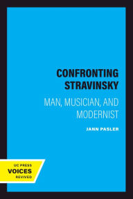 Title: Confronting Stravinsky: Man, Musician, and Modernist, Author: Jann Pasler