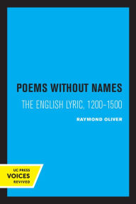 Title: Poems Without Names: The English Lyric, 1200-1500, Author: Raymond Oliver