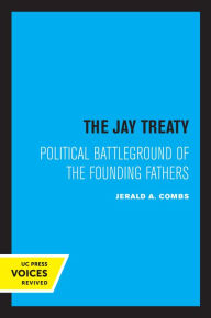 Title: The Jay Treaty: Political Battleground of the Founding Fathers, Author: Jerald A. Combs