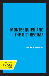 Title: Montesquieu and the Old Regime, Author: Mark Hulliung