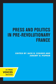 Title: Press and Politics in Pre-Revolutionary France, Author: Jack R. Censer