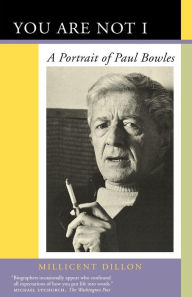 Title: You Are Not I: A Portrait of Paul Bowles, Author: Millicent Dillon