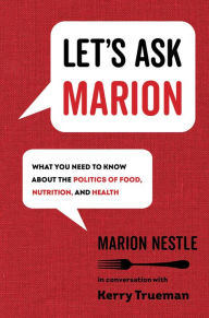 Title: Let's Ask Marion: What You Need to Know about the Politics of Food, Nutrition, and Health, Author: Marion Nestle