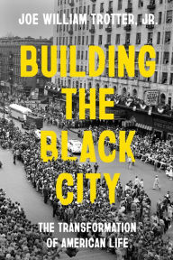 Title: Building the Black City: The Transformation of American Life, Author: Joe William Trotter Jr.