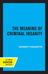 Title: The Meaning of Criminal Insanity, Author: Herbert Fingarette