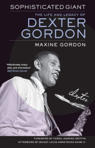 Title: Sophisticated Giant: The Life and Legacy of Dexter Gordon, Author: Maxine Gordon