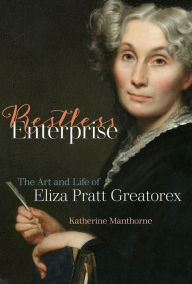 Title: Restless Enterprise: The Art and Life of Eliza Pratt Greatorex, Author: Katherine Manthorne