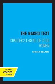 Title: The Naked Text: Chaucer's Legend of Good Women, Author: Sheila Delany