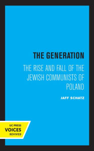 Title: The Generation: The Rise and Fall of the Jewish Communists of Poland, Author: Jaff Schatz