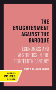 Title: The Enlightenment against the Baroque: Economics and Aesthetics in the Eighteenth Century, Author: Rémy G. Saisselin