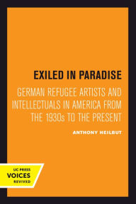 Title: Exiled in Paradise: German Refugee Artists and Intellectuals in America from the 1930s to the Present, Author: Anthony Heilbut