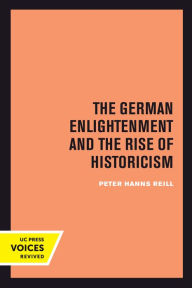 Title: The German Enlightenment and the Rise of Historicism, Author: Peter H. Reill