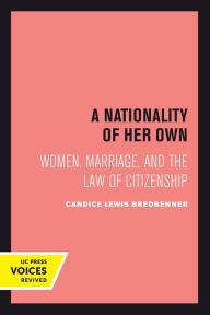 Title: A Nationality of Her Own: Women, Marriage, and the Law of Citizenship, Author: Candice Lewis Bredbenner