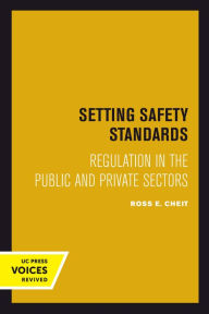 Title: Setting Safety Standards: Regulation in the Public and Private Sectors, Author: Ross E. Cheit