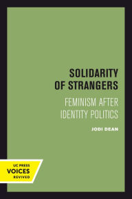 Title: Solidarity of Strangers: Feminism after Identity Politics, Author: Jodi Dean