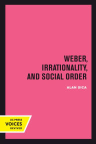 Title: Weber, Irrationality, and Social Order, Author: Alan Sica