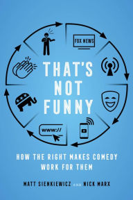 Title: That's Not Funny: How the Right Makes Comedy Work for Them, Author: Matt Sienkiewicz