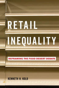 Title: Retail Inequality: Reframing the Food Desert Debate, Author: Kenneth H. Kolb