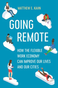 Title: Going Remote: How the Flexible Work Economy Can Improve Our Lives and Our Cities, Author: Matthew E. Kahn