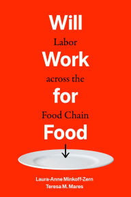 Title: Will Work for Food: Labor across the Food Chain, Author: Laura-Anne Minkoff-Zern