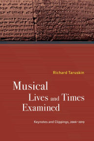 Title: Musical Lives and Times Examined: Keynotes and Clippings, 2006-2019, Author: Richard Taruskin