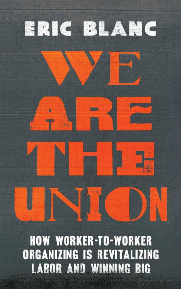 We Are the Union: How Worker-to-Worker Organizing Is Revitalizing Labor and Winning Big