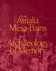 Title: Amalia Mesa-Bains: Archaeology of Memory, Author: Laura E. Pérez