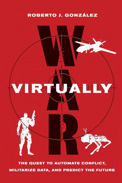 War Virtually: The Quest to Automate Conflict, Militarize Data, and Predict the Future