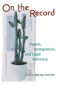 Title: On the Record: Papers, Immigration, and Legal Advocacy, Author: Susan Bibler Coutin