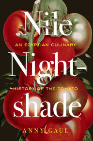 Title: Nile Nightshade: An Egyptian Culinary History of the Tomato, Author: Anny Gaul